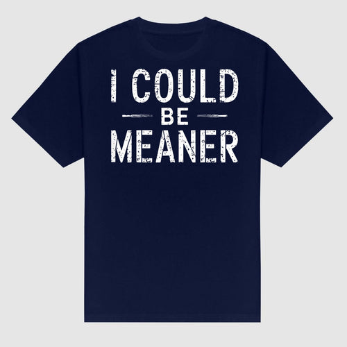 "I Could Be Meaner" Funny T-Shirt - Sarcastic Quote Tee, Unisex Casual Shirt