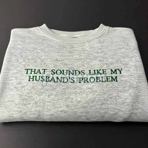 "That Sounds Like My Husband's Problem" Embroidered Sweatshirt – Funny Wifey Crewneck