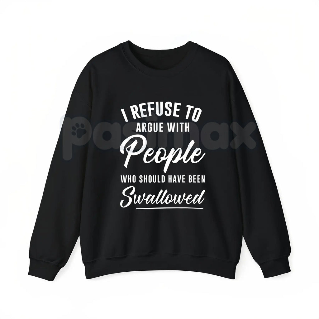 I Refuse to Argue with People Who Should Have Been Swallowed – Funny Sarcastic Hoodie, Sweatshirt & T-Shirt