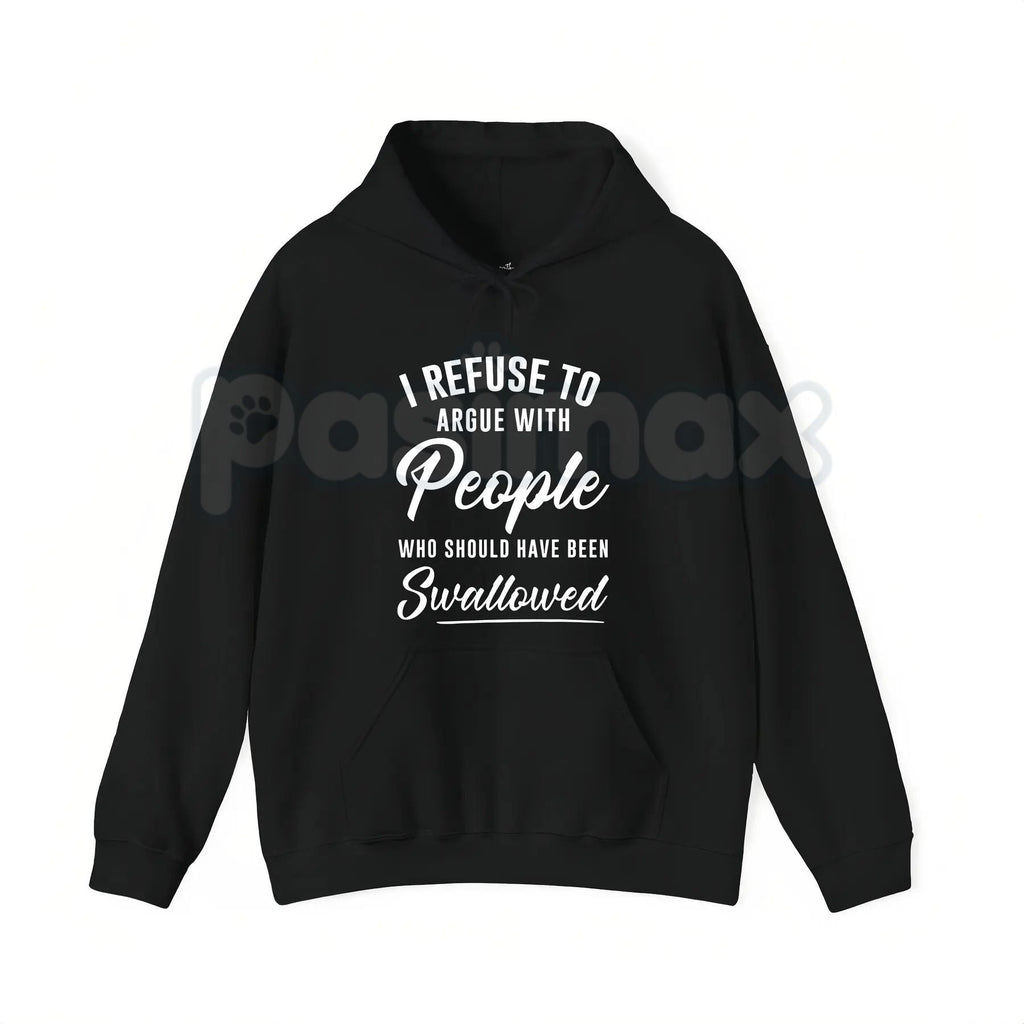 I Refuse to Argue with People Who Should Have Been Swallowed – Funny Sarcastic Hoodie, Sweatshirt & T-Shirt