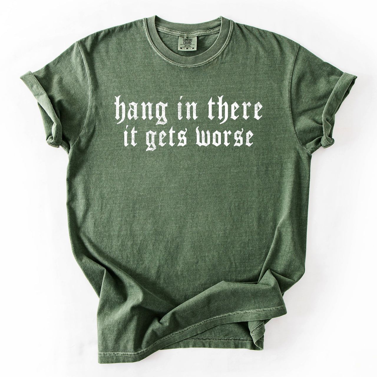 Hang In There, It Gets Worse Sarcastic Sassy Humorous Saying Bold Comfort Colors Tee