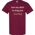 "Tore My Shirt To Stop You Bleeding" T-Shirt - Funny Romantic & Sarcastic Gift Tee, Essential Humor Apparel