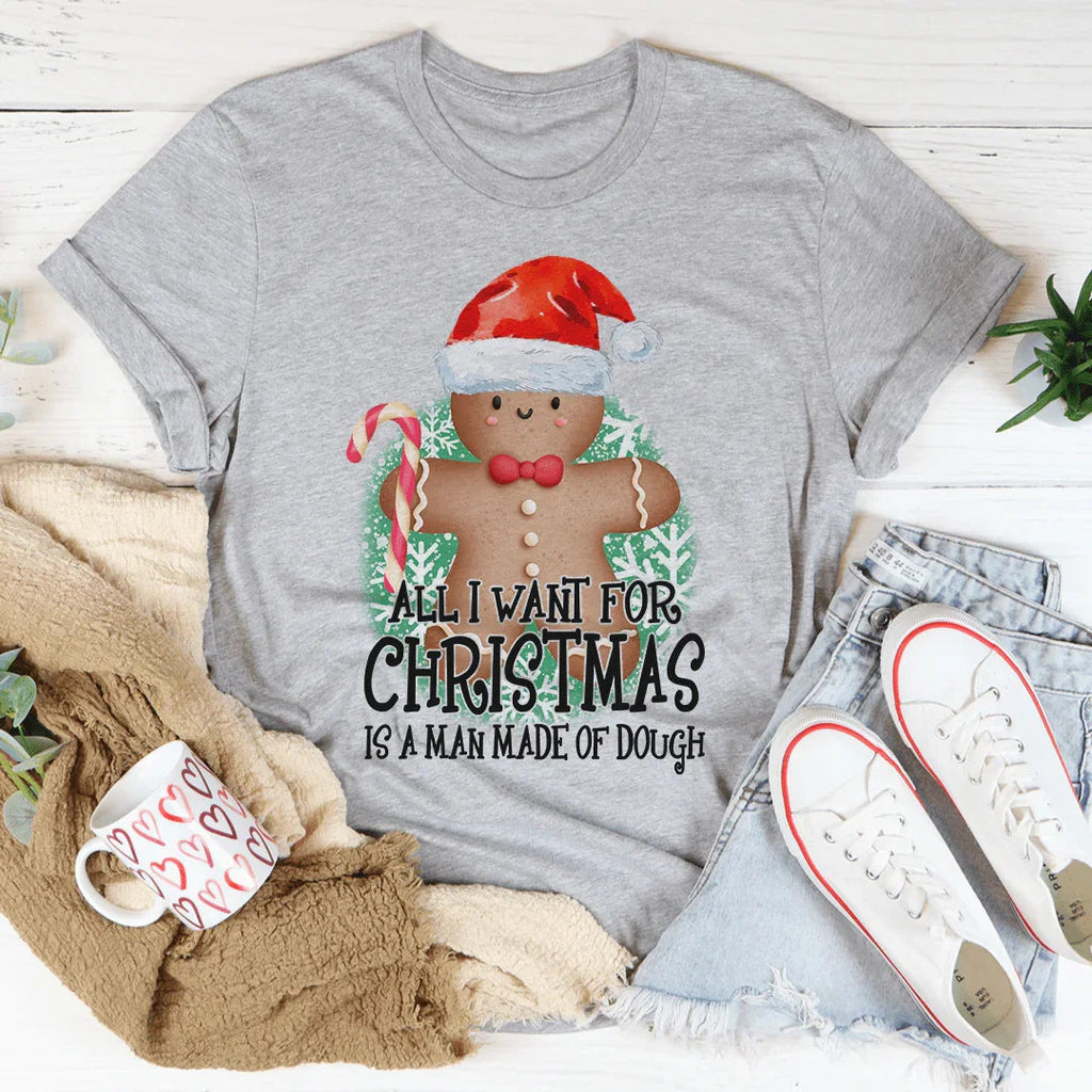 All I Want For Christmas Is A Man Made Of Dough Tee