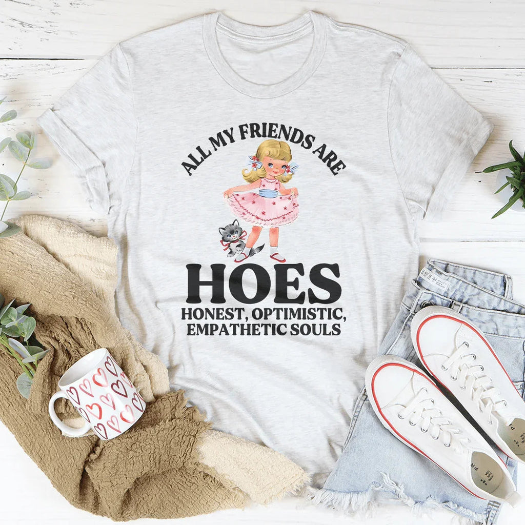 All My Friends Are Hoes Honest Optimistic Empathetic Souls Tee