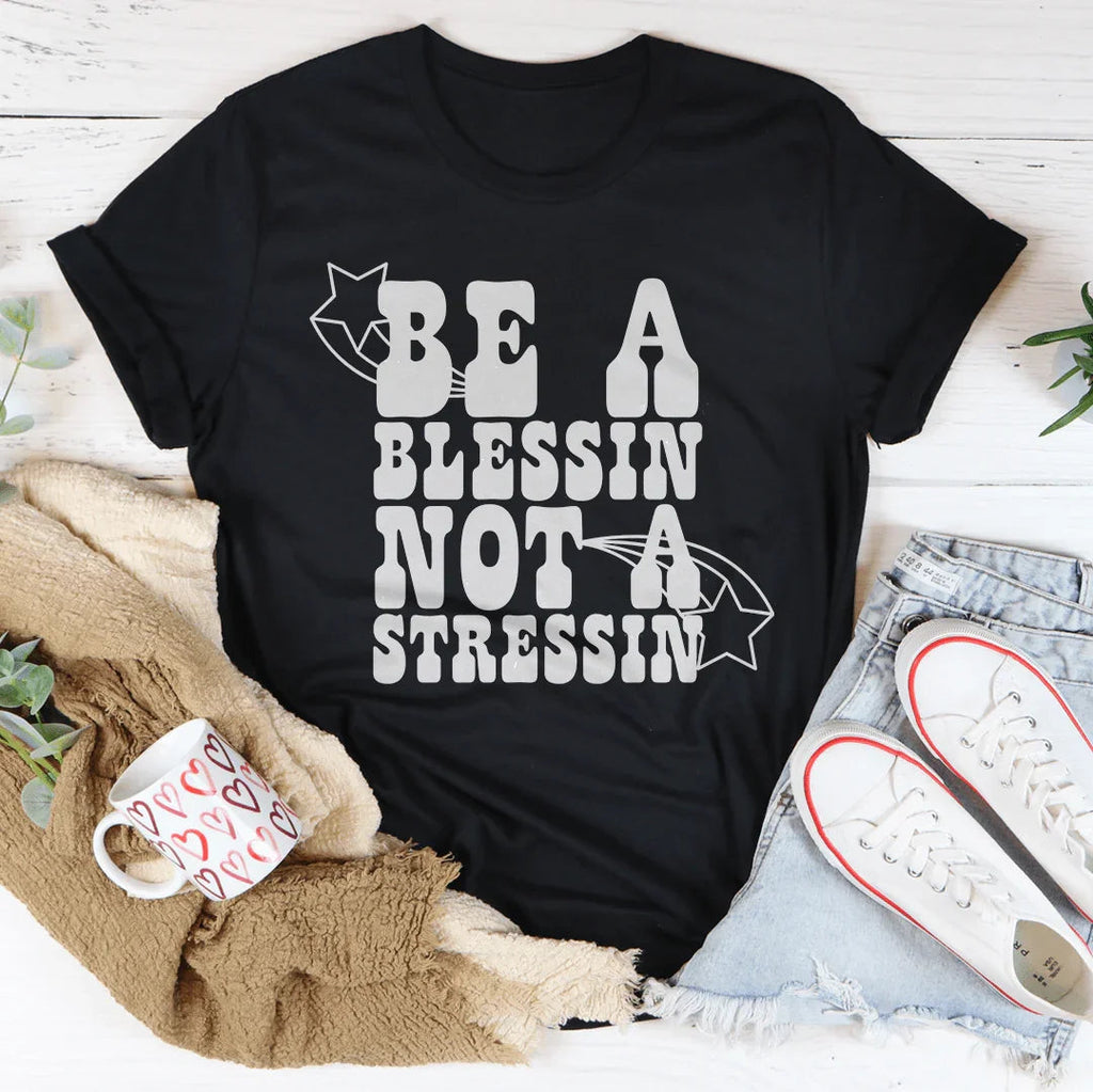 Be A Blessin' Not A Stressin Tee