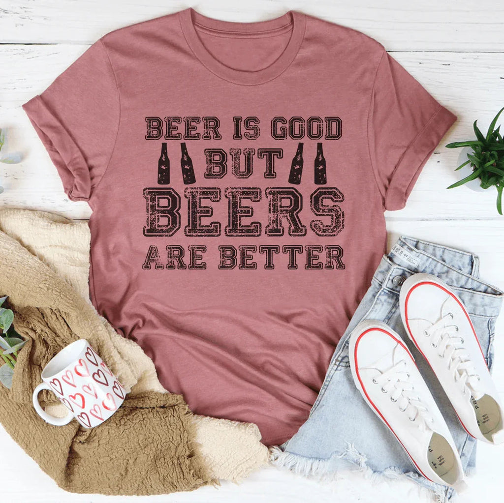 Beer Is Good But Beers Are Better Tee