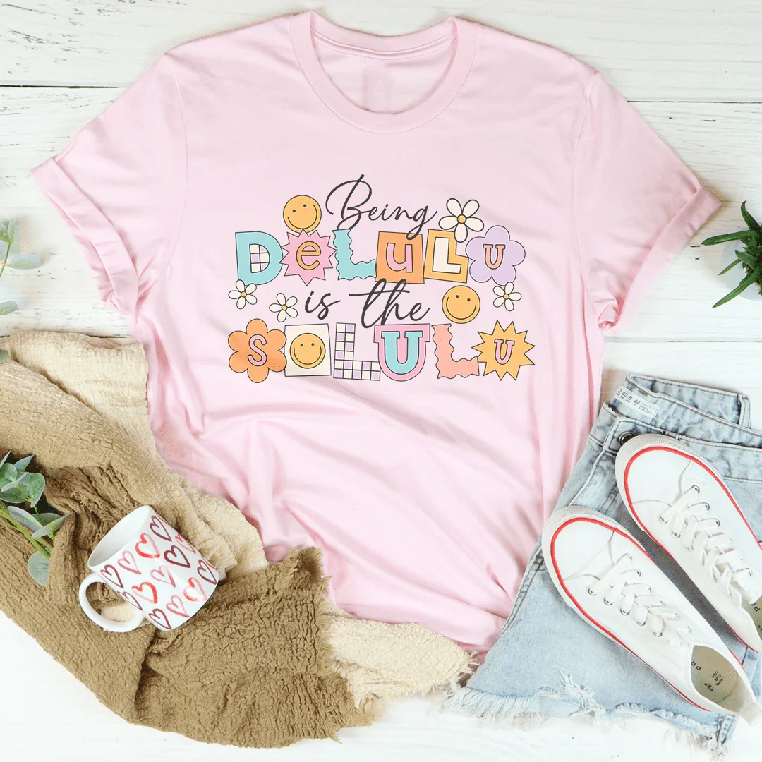 Being Delulu Is The Solulu Tee