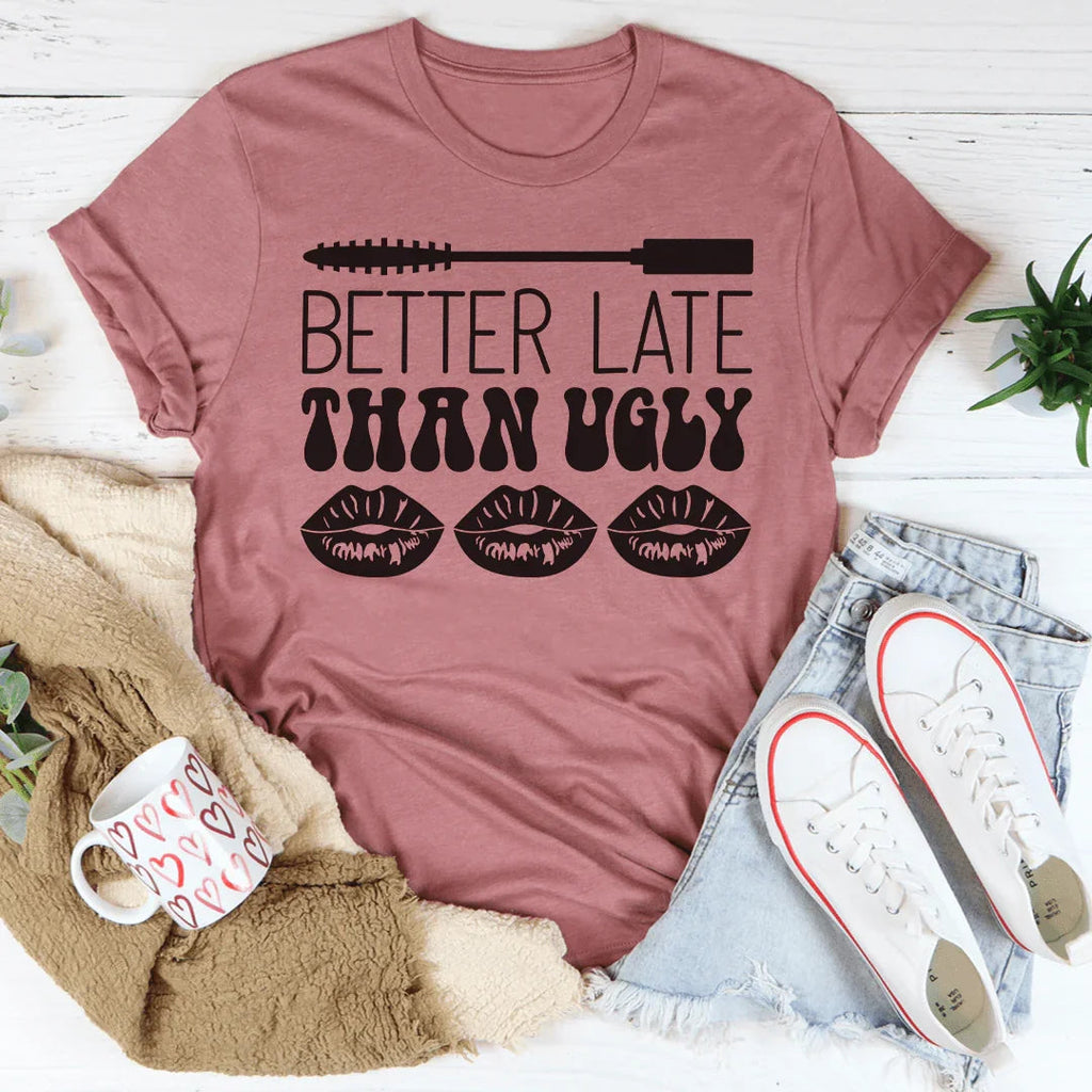 Better Late Than Ugly Tee