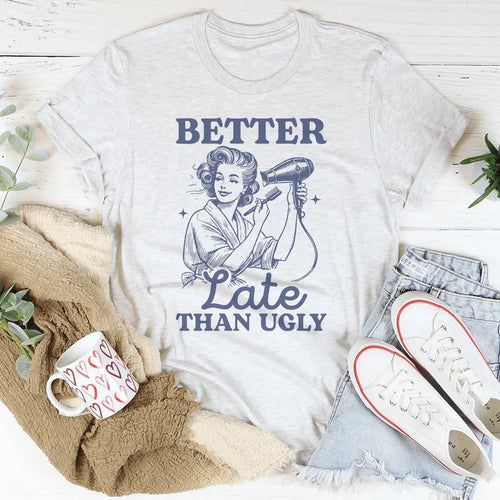 Better Late Than Ugly Tee