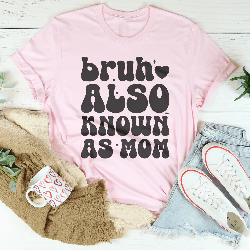 Bruh Also Known As Mom Tee