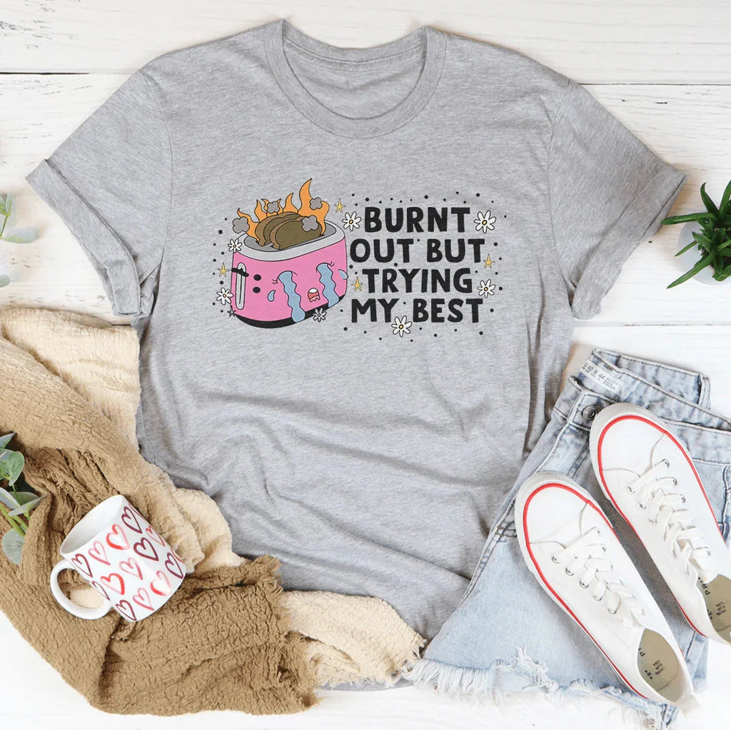 Burnt Out But Trying My Best Tee