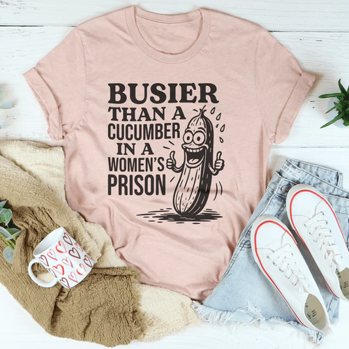 Busier Than A Cucumber In A Women's Prison Tee