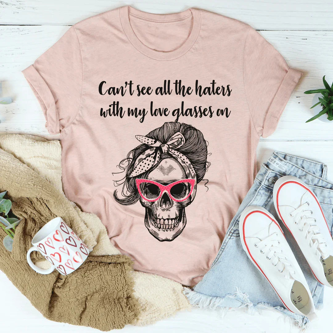 Can't See All The Haters With My Love Glasses On Tee
