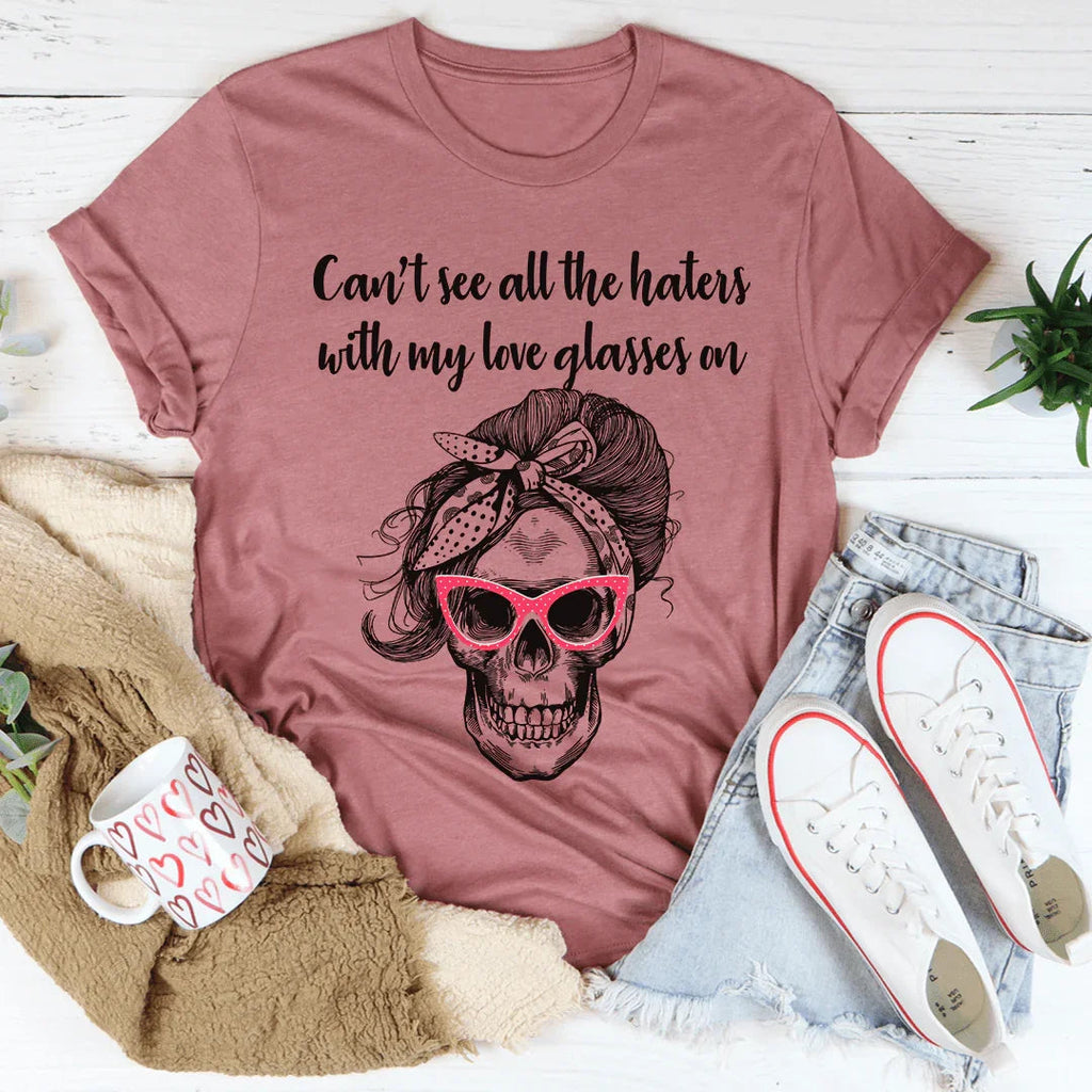 Can't See All The Haters With My Love Glasses On Tee