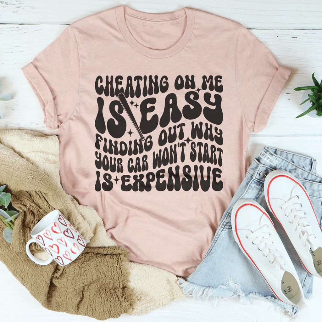 Cheating On Me Is Easy Finding Out Why Your Car Won't Start Is Expensive Tee