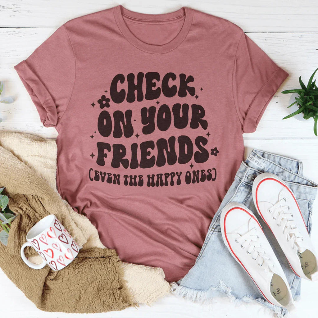 Check On Your Friends Even The Happy Ones Tee