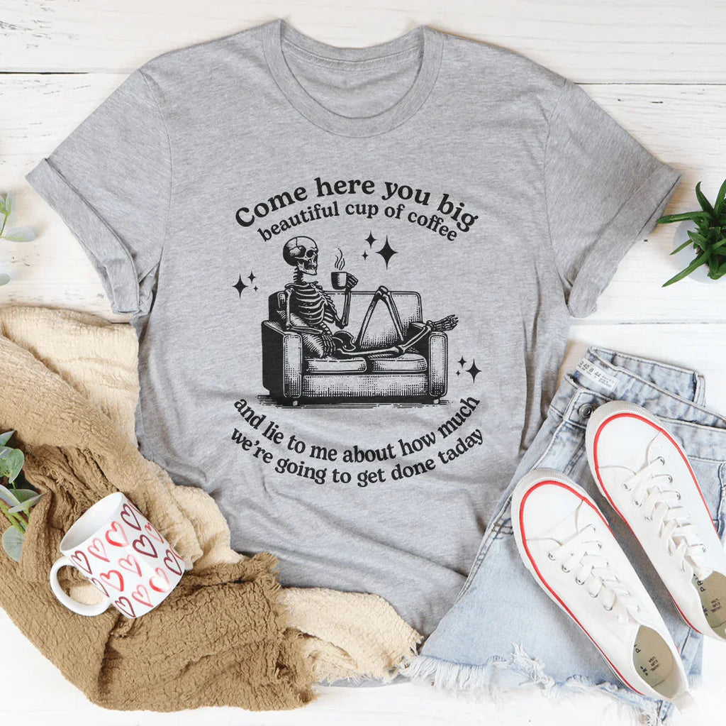 Come Here You Big Beautiful Cup Of Coffee Tee