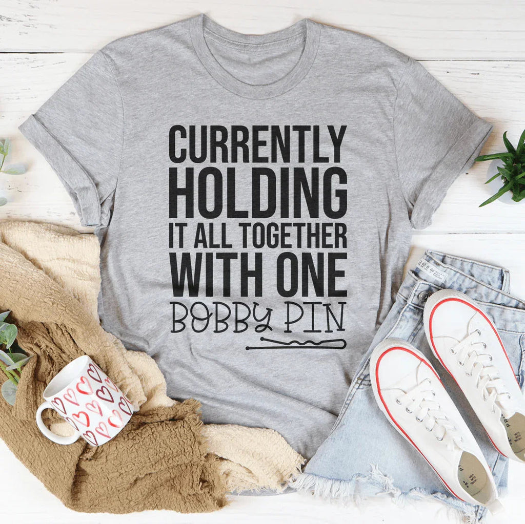 Currently Holding It All Together With One Bobby Pin Tee