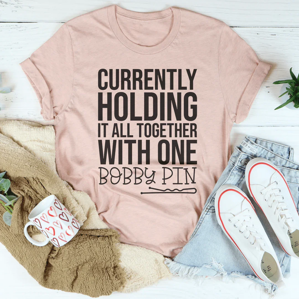 Currently Holding It All Together With One Bobby Pin Tee