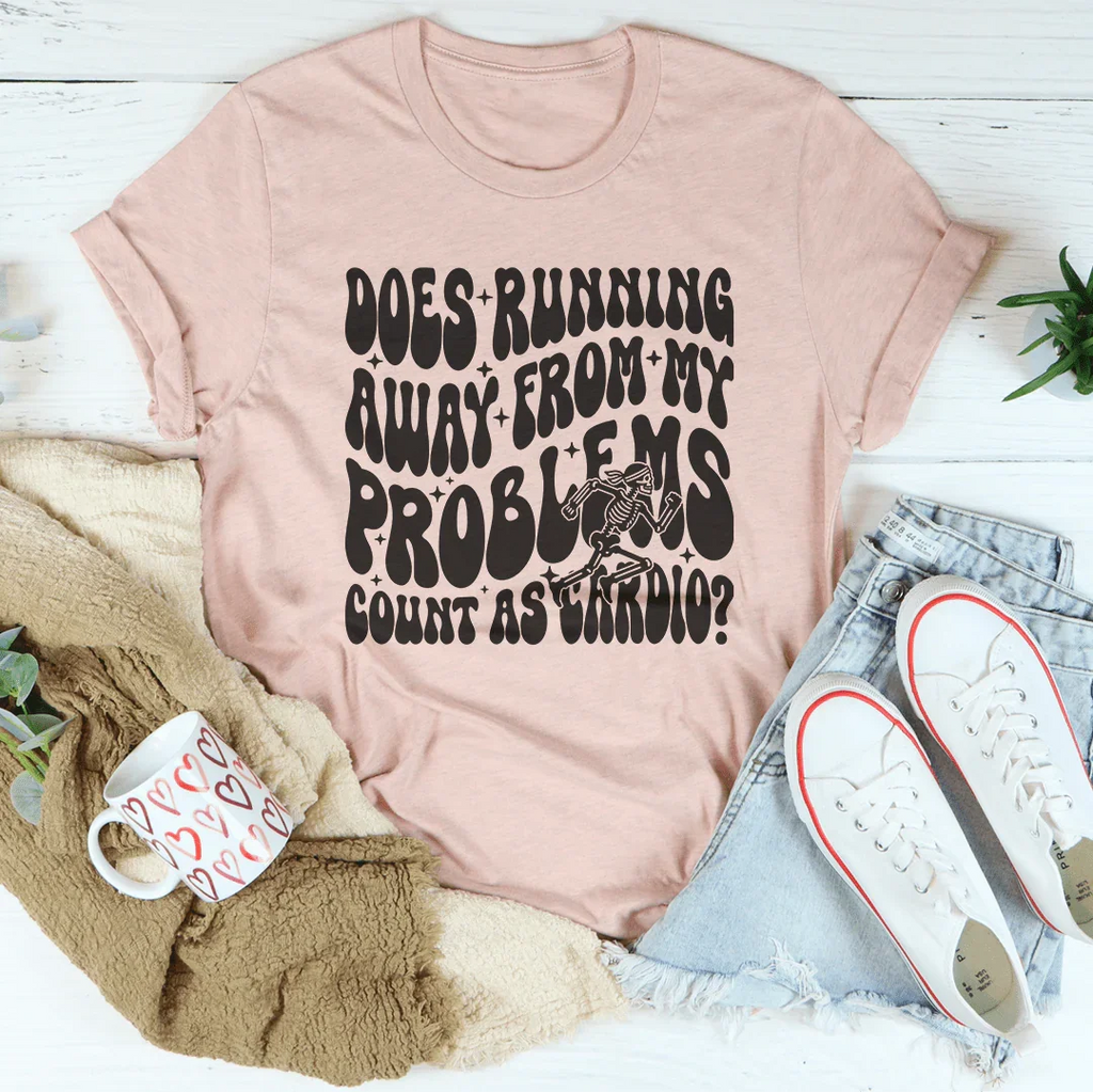 Does Running Away From My Problems Count As Cardio Tee