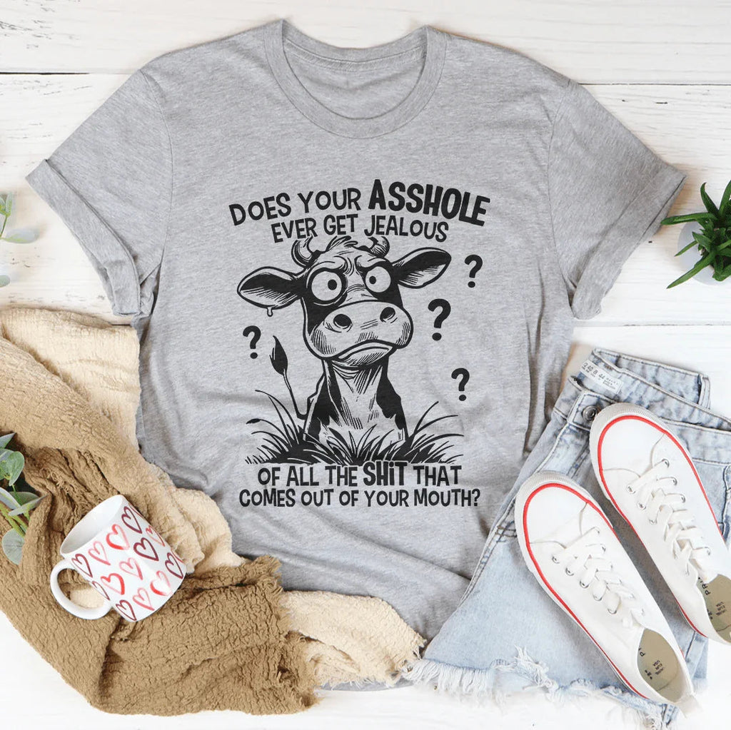 Does Your A-hole Ever Get Jealous Tee