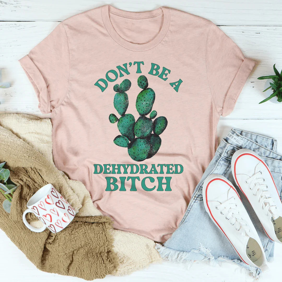 Don't Be Dehydrated Tee