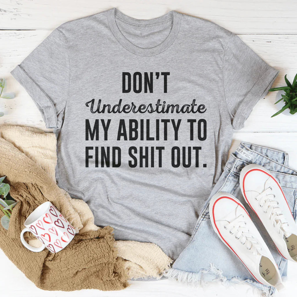 Don't Underestimate My Ability To Find Out Tee
