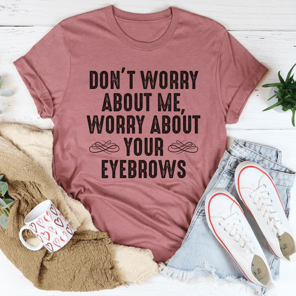 Don't Worry About Me Tee