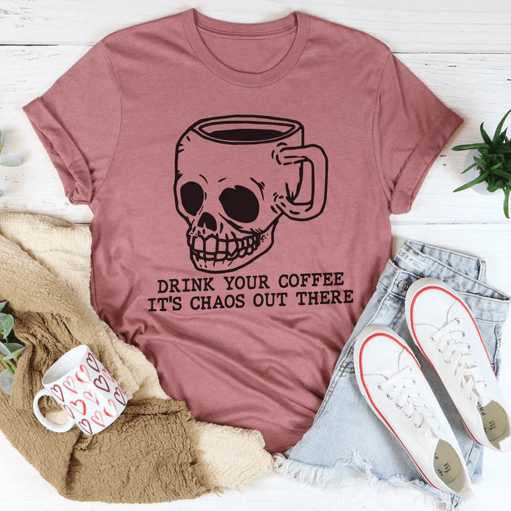Drink Your Coffee It's Chaos Out There Tee