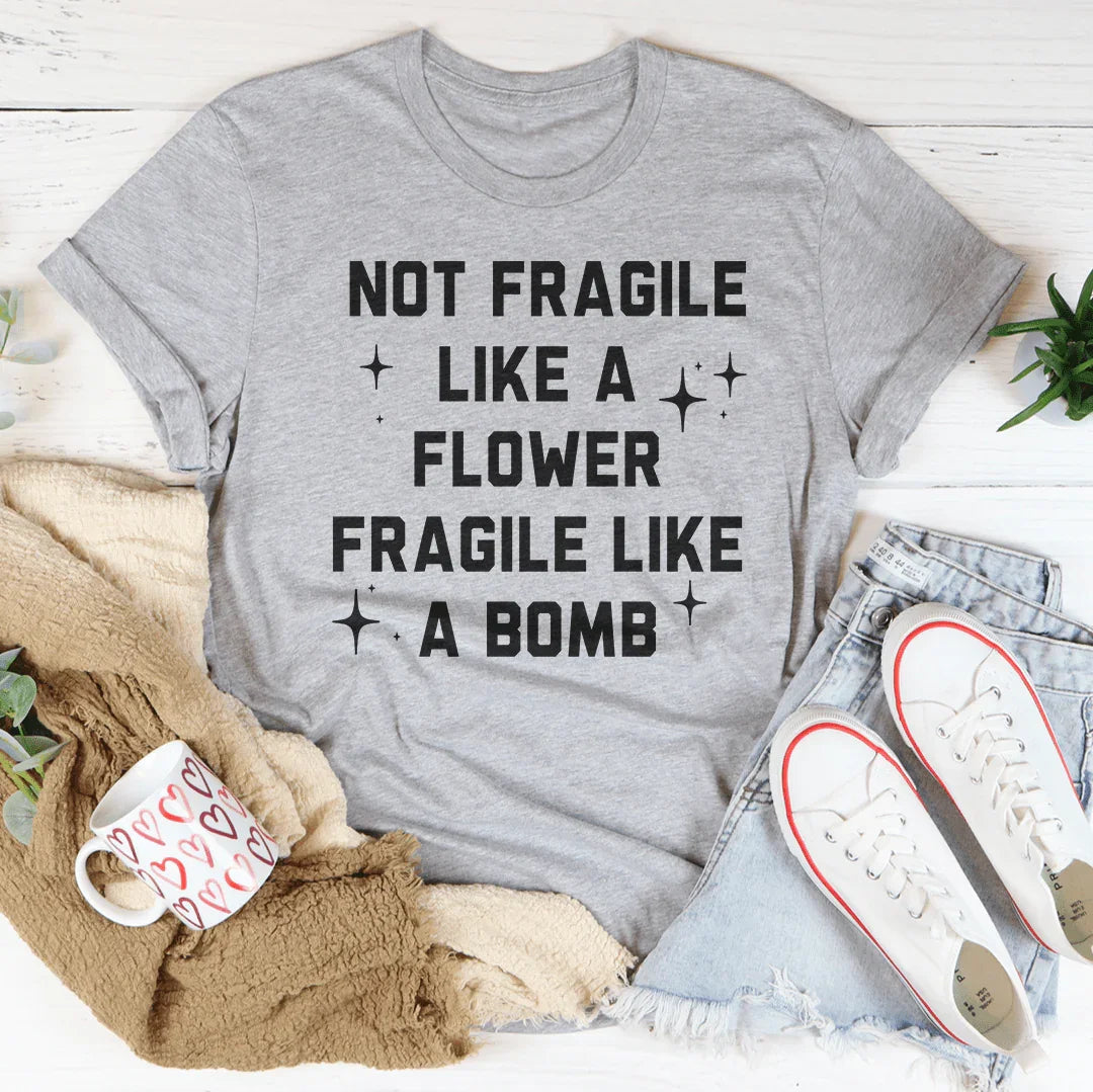 Fragile Not Like A Flower Tee