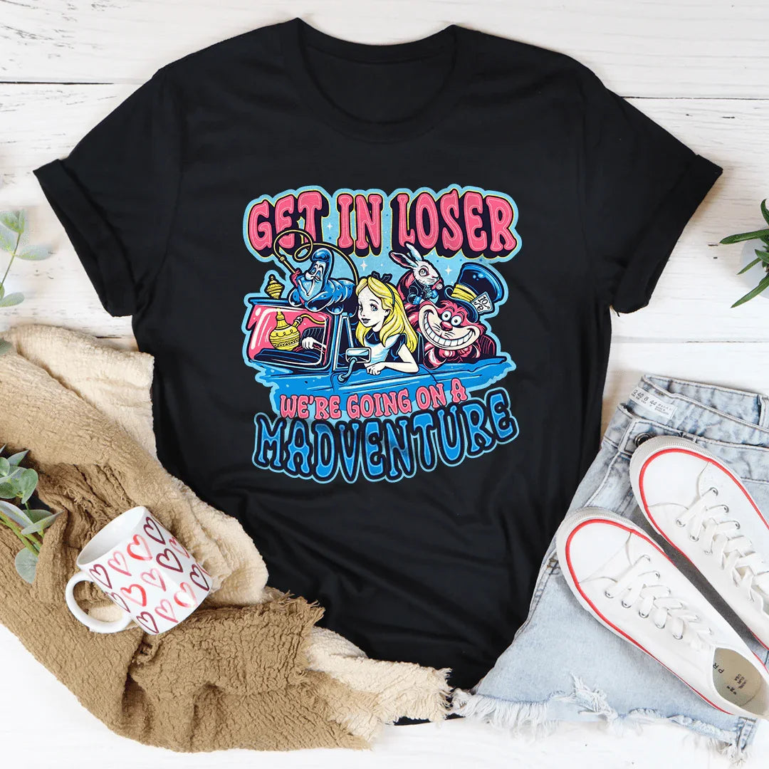 Get In Loser We're Going On A Madventure Tee