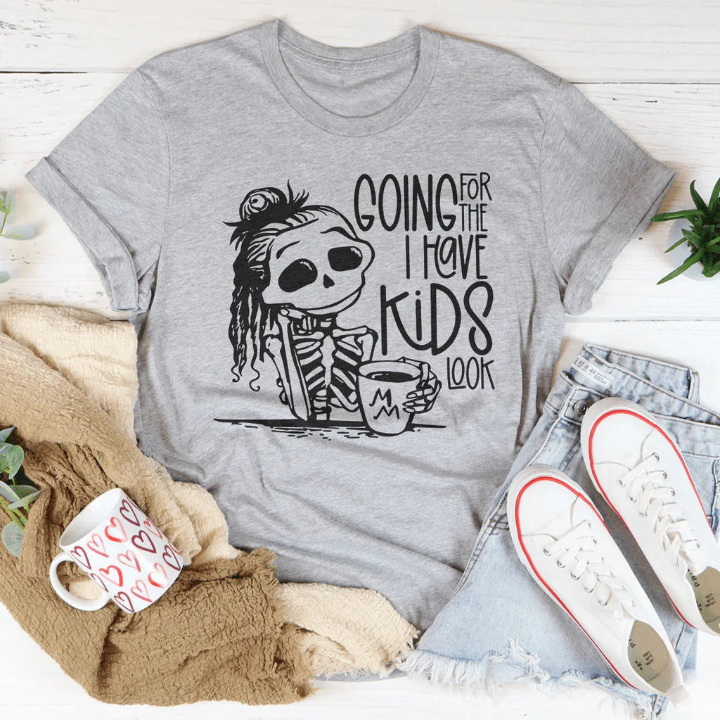 Going For The I Have Kids Look Tee