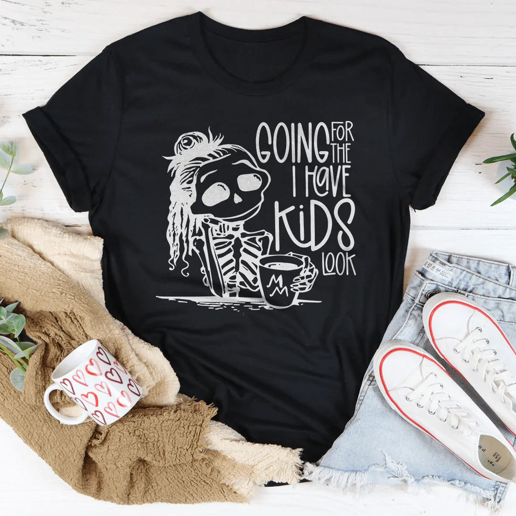Going For The I Have Kids Look Tee