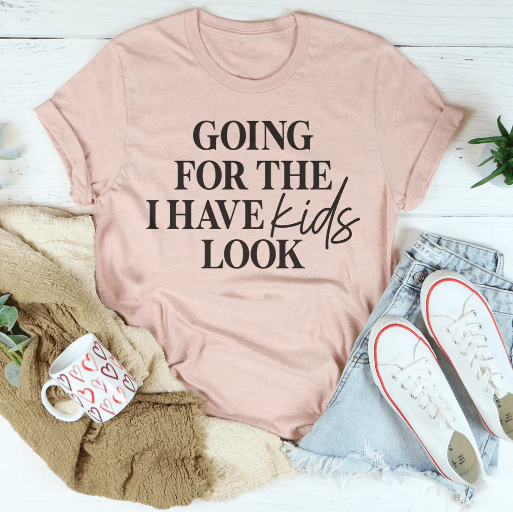 Going For The I Have Kids Look Tee