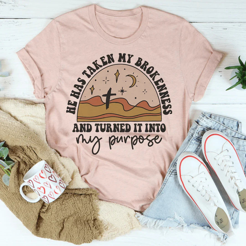 He Has Taken My Brokenness And Turned It Into My Purpose Tee