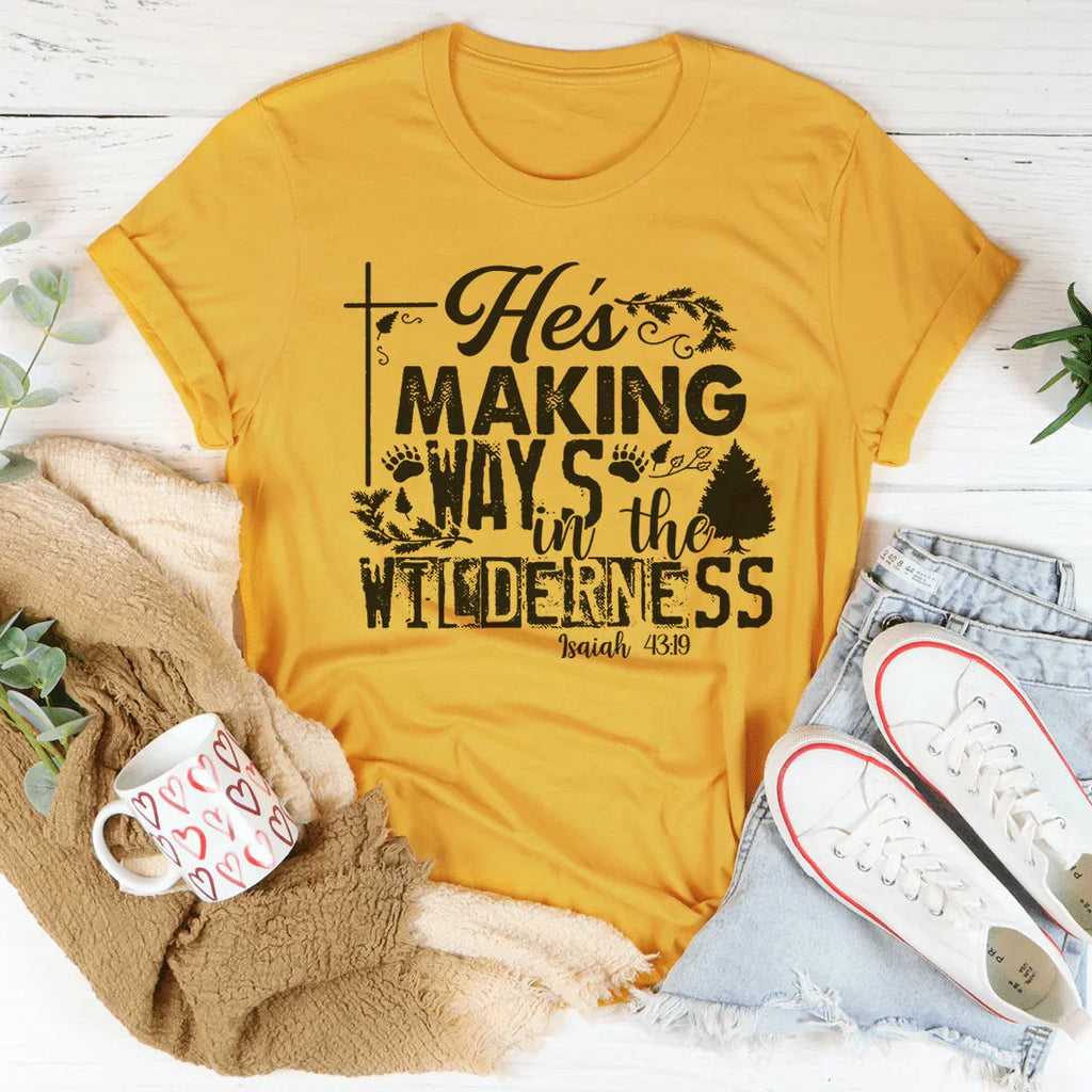 He's Making Ways In The Wilderness Tee