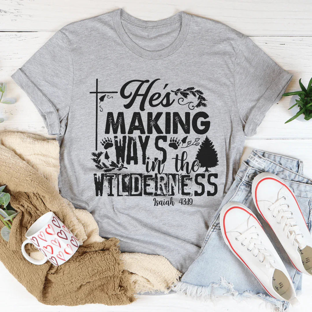 He's Making Ways In The Wilderness Tee