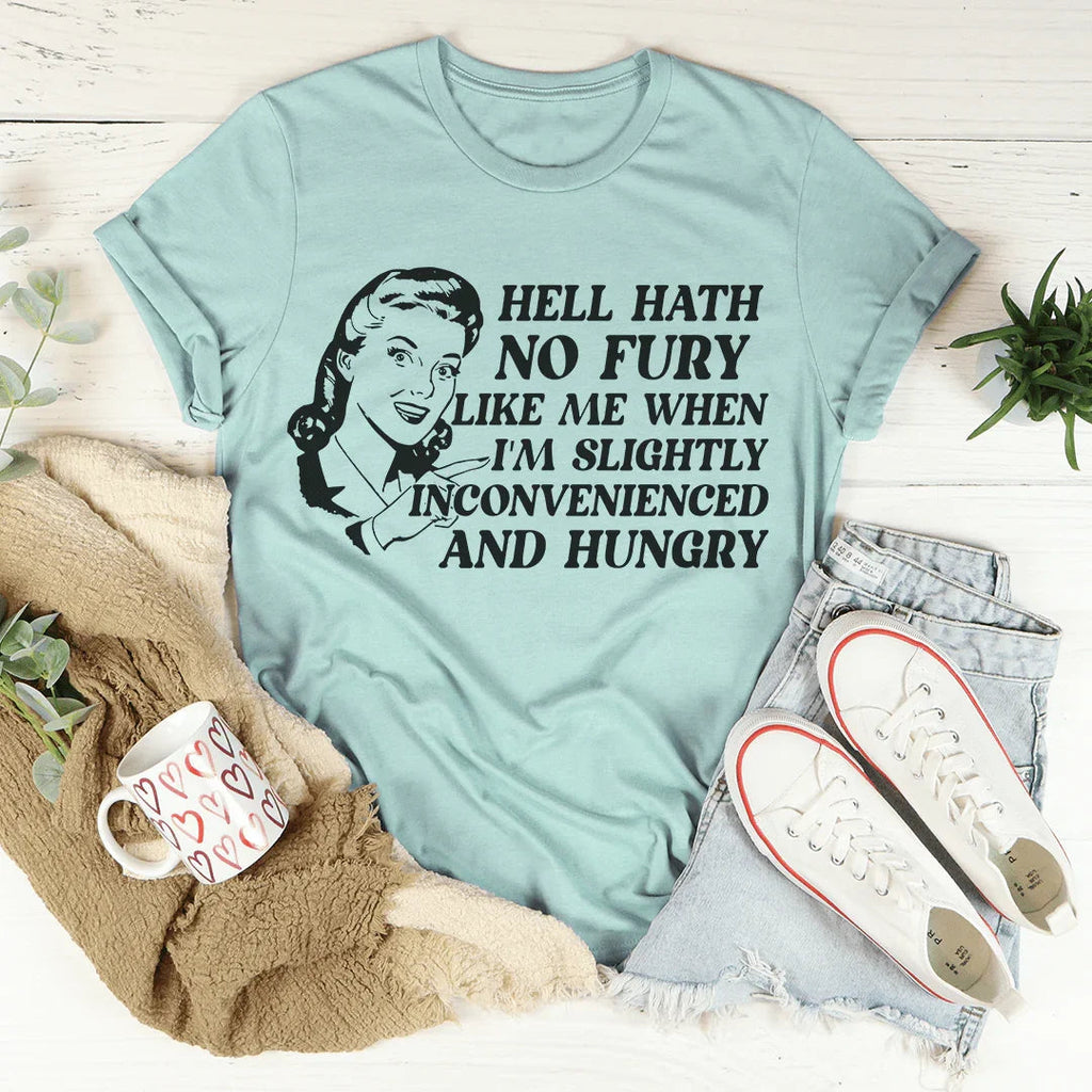 Hell Hath No Fury Like Me When I'm Slightly Inconvenience And Hungry Tee