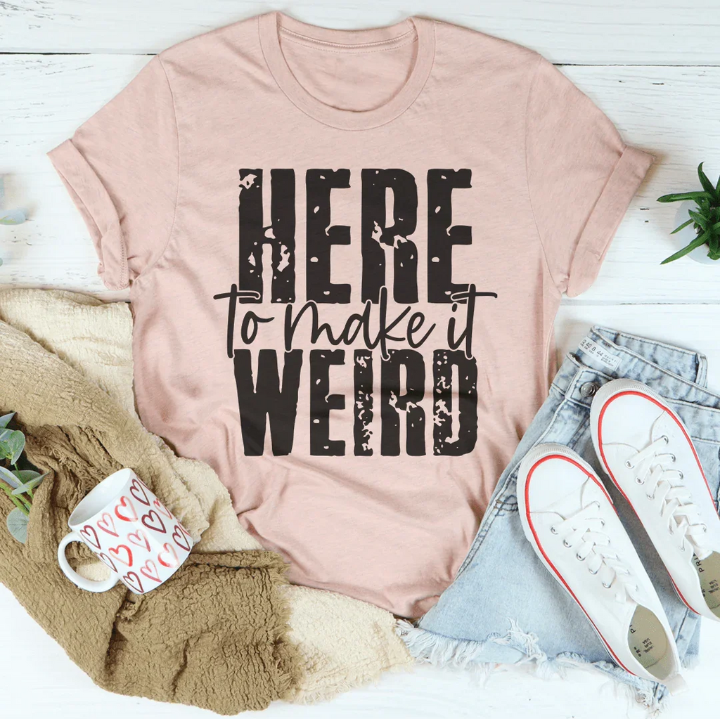 Here To Make It Weird Tee