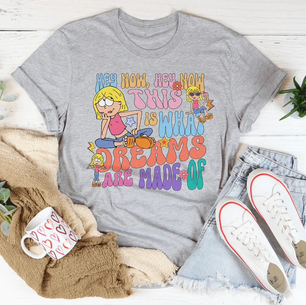 Hey Now Hey Now This Is What Dreams Are Made Of Tee