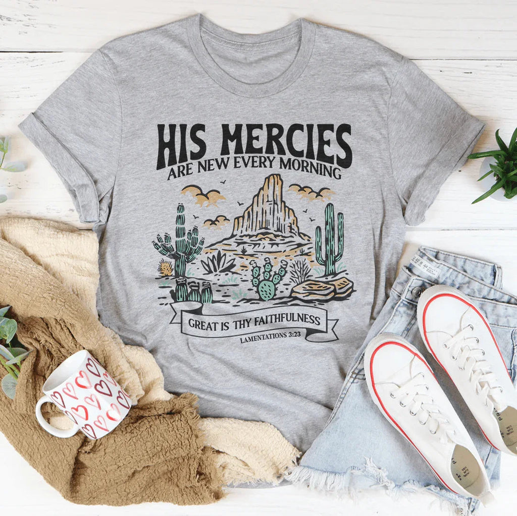 His Mercies Are New Every Morning Great Is Thy Faithfulness Lamentations 3:23 Tee