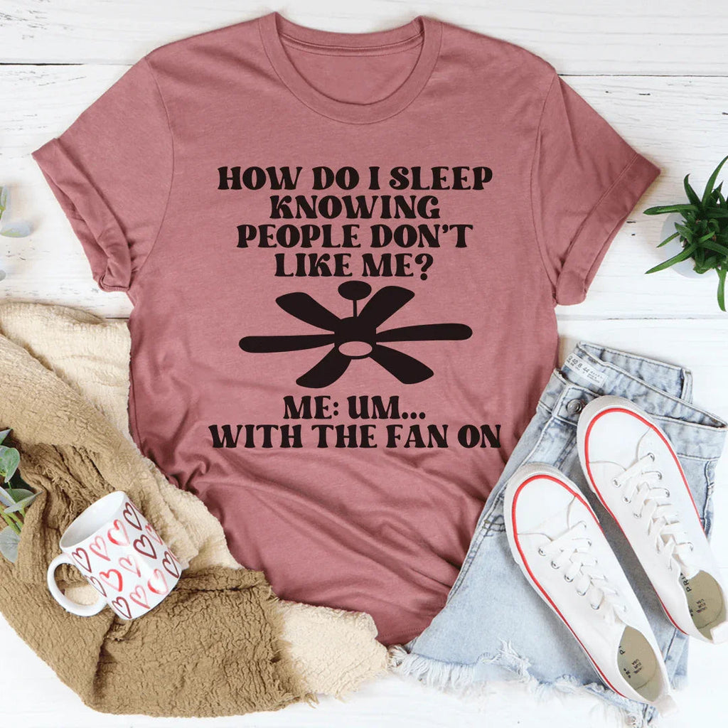 How Do I Sleep Knowing People Don't Like Me Tee