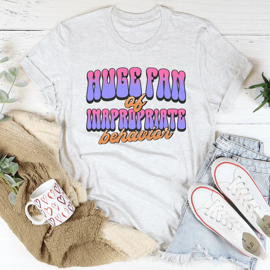 Huge Fan Of Inapropriate Behavior Tee