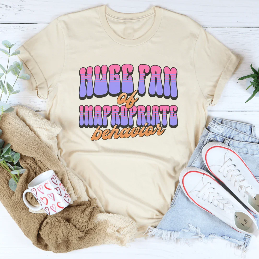 Huge Fan Of Inapropriate Behavior Tee