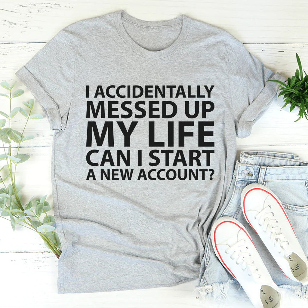 I Accidentally Messed Up My Life Tee