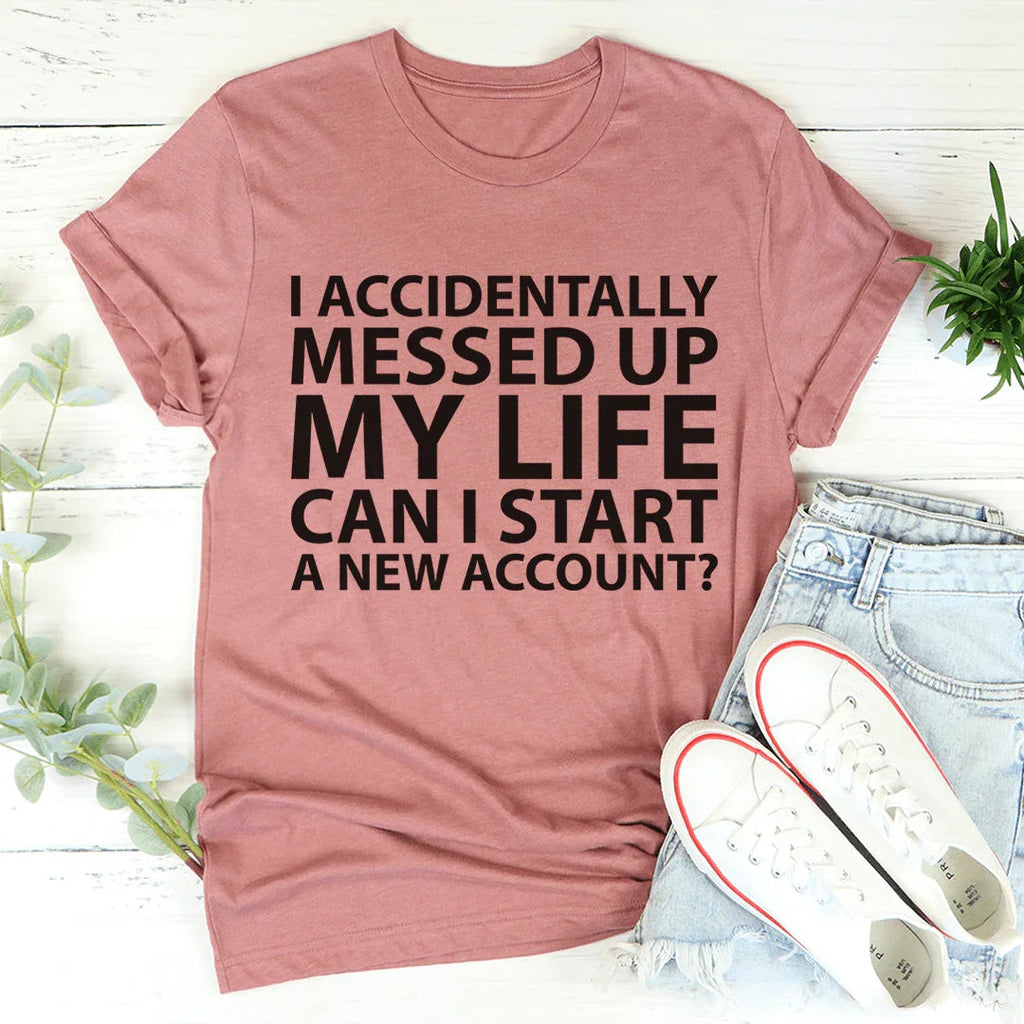 I Accidentally Messed Up My Life Tee