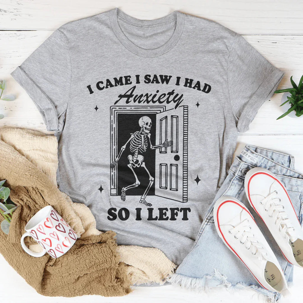 I Came I Saw I Had Anxiety So I Left Tee