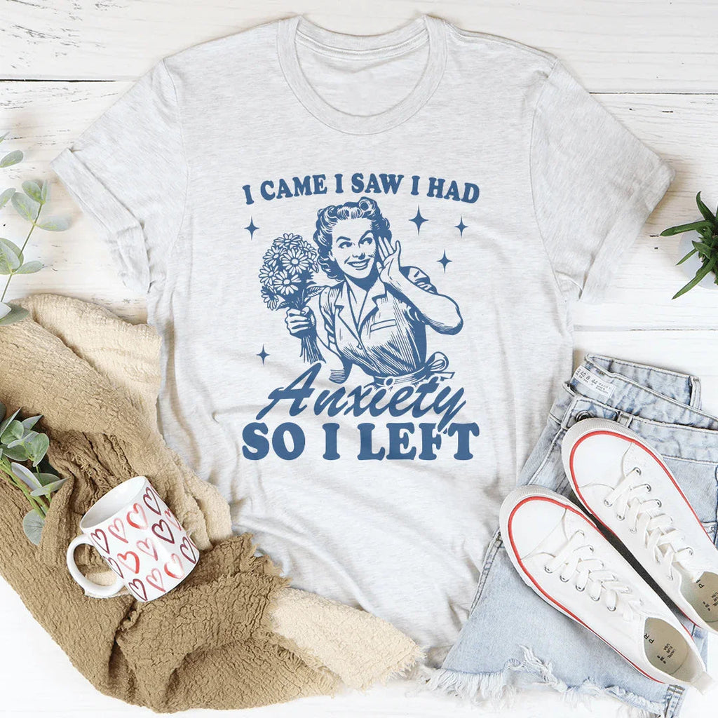 I Came I Saw I Had Anxiety So I Left Tee