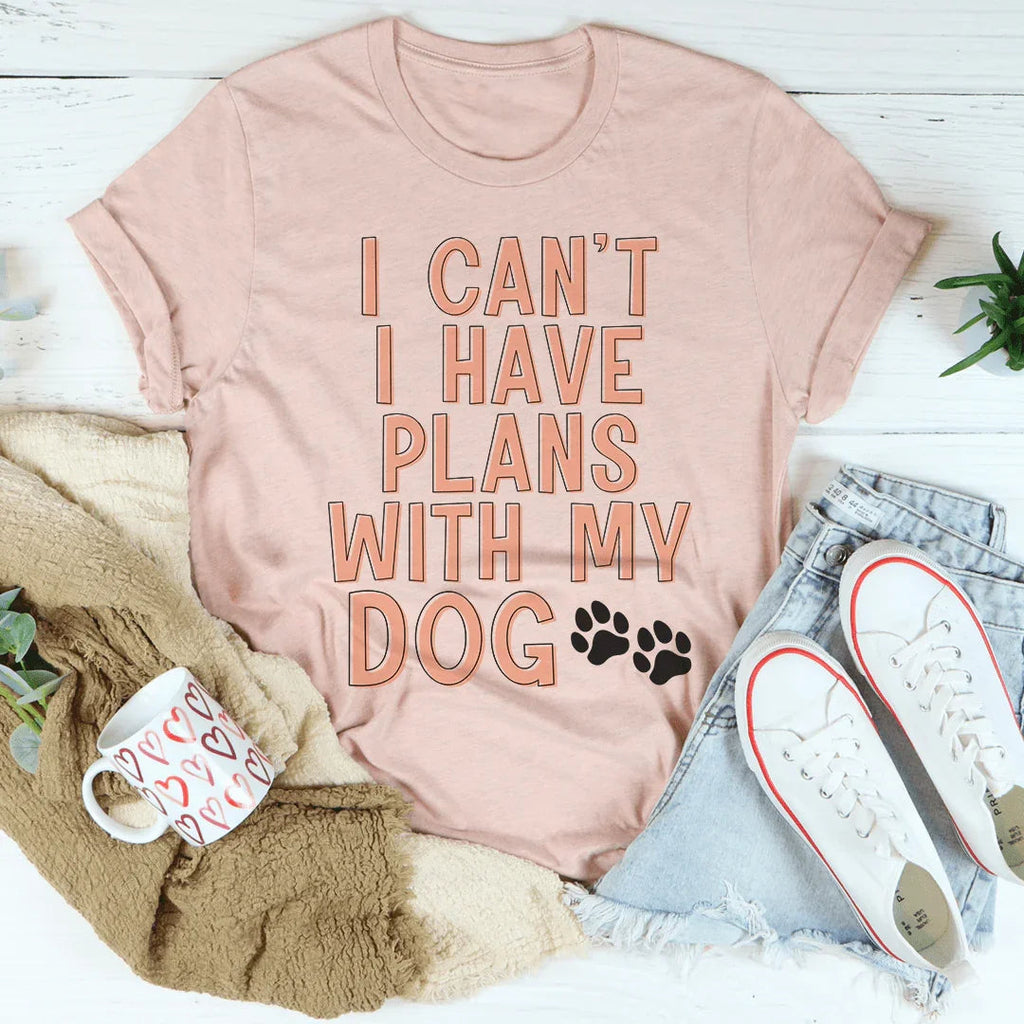 I Can't I Have Plans With My Dog Tee