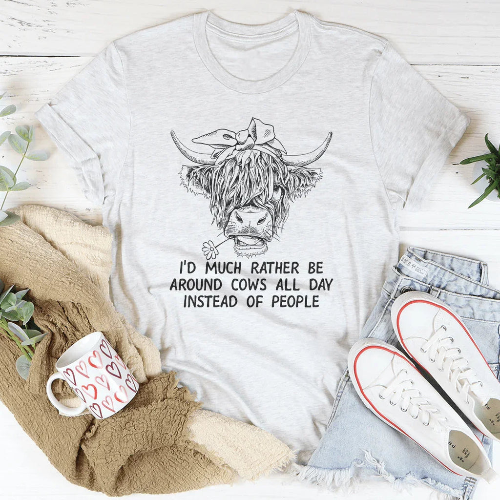 I'd Much Rather Be Around Cows All Day Instead Of People Tee